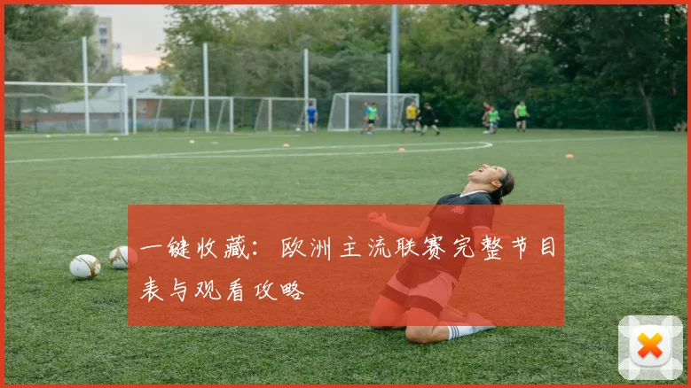 一键收藏:欧洲主流联赛完整节目表与观看攻略