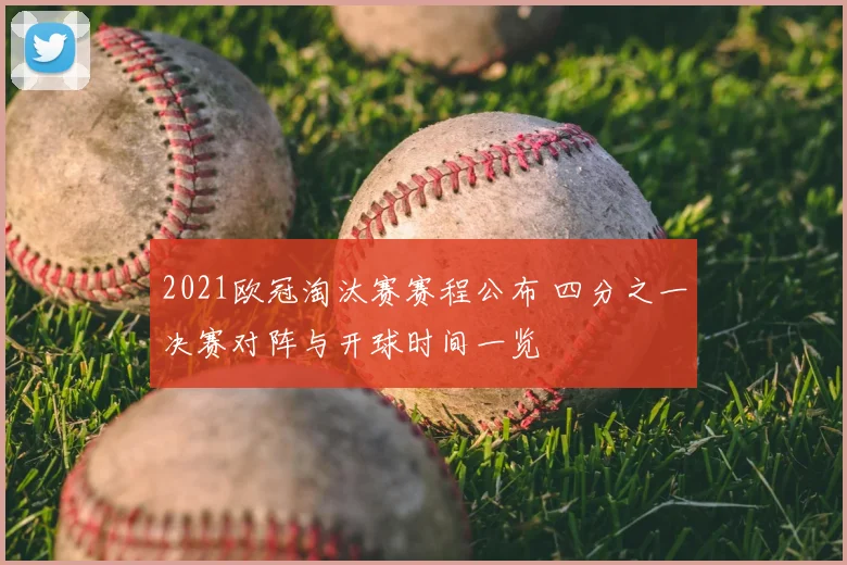 2021欧冠淘汰赛赛程公布 四分之一决赛对阵与开球时间一览